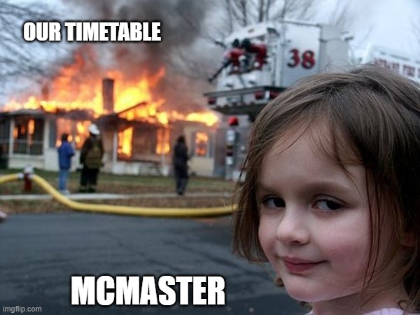 Mcmaster Tron Enrollment 2020 | OUR TIMETABLE; MCMASTER | image tagged in engineering | made w/ Imgflip meme maker