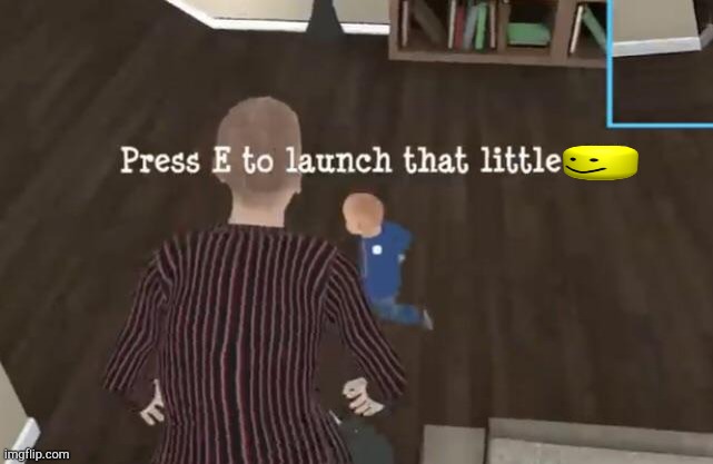 Press E to launch that little shit | image tagged in press e to launch that little shit | made w/ Imgflip meme maker