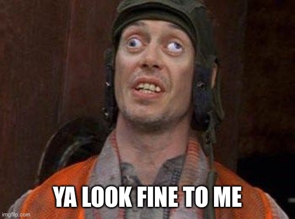 Crazy Eyes | YA LOOK FINE TO ME | image tagged in crazy eyes | made w/ Imgflip meme maker