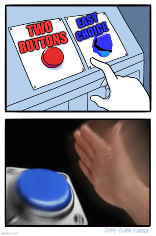 NEW TEMPLATE I MADE!!! Check it out please. Its called "Easy choice" | EASY CHOICE; TWO BUTTONS | image tagged in easy choice | made w/ Imgflip meme maker