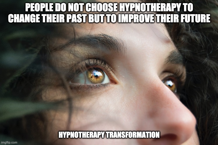 PEOPLE DO NOT CHOOSE HYPNOTHERAPY TO CHANGE THEIR PAST BUT TO IMPROVE THEIR FUTURE; HYPNOTHERAPY TRANSFORMATION | made w/ Imgflip meme maker