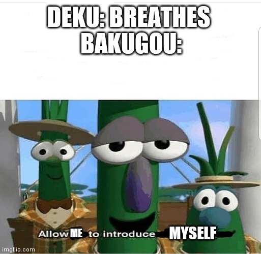 Allow us to introduce ourselves | DEKU: BREATHES 
BAKUGOU:; ME; MYSELF | image tagged in allow us to introduce ourselves | made w/ Imgflip meme maker