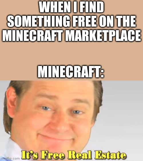 Can't beat that | WHEN I FIND SOMETHING FREE ON THE MINECRAFT MARKETPLACE; MINECRAFT: | image tagged in free realestate,memes | made w/ Imgflip meme maker