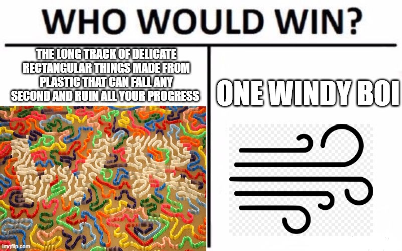 THE LONG TRACK OF DELICATE RECTANGULAR THINGS MADE FROM PLASTIC THAT CAN FALL ANY SECOND AND RUIN ALL YOUR PROGRESS; ONE WINDY BOI | image tagged in who would win | made w/ Imgflip meme maker