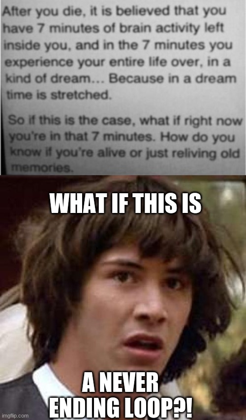 WHAT IF THIS IS; A NEVER ENDING LOOP?! | image tagged in memes,conspiracy keanu,mind blown,infinity loop | made w/ Imgflip meme maker