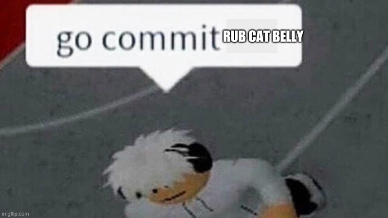Bite | RUB CAT BELLY | image tagged in go commit die blank | made w/ Imgflip meme maker