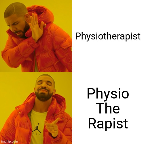 Drake Hotline Bling | Physiotherapist; Physio
The
Rapist | image tagged in memes,drake hotline bling | made w/ Imgflip meme maker