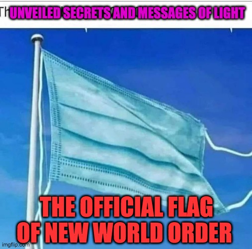 FACE MASK | UNVEILED SECRETS AND MESSAGES OF LIGHT; THE OFFICIAL FLAG OF NEW WORLD ORDER | image tagged in face mask | made w/ Imgflip meme maker