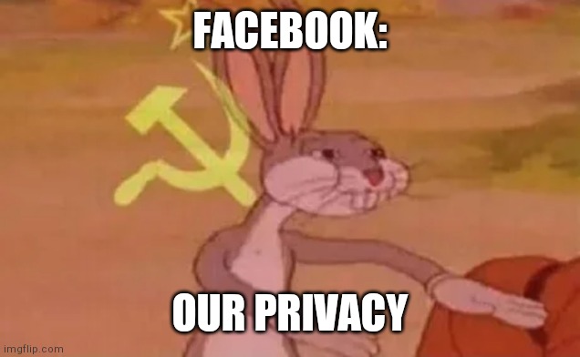 Bugs bunny communist | FACEBOOK:; OUR PRIVACY | image tagged in bugs bunny communist | made w/ Imgflip meme maker