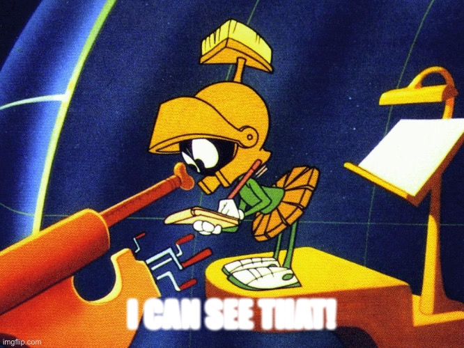 Marvin | I CAN SEE THAT! | image tagged in marvin the martian | made w/ Imgflip meme maker