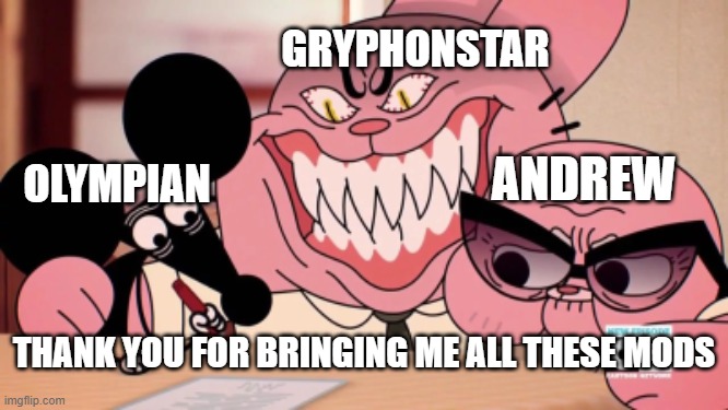 Evil Richard | GRYPHONSTAR; OLYMPIAN; ANDREW; THANK YOU FOR BRINGING ME ALL THESE MODS | image tagged in evil richard | made w/ Imgflip meme maker