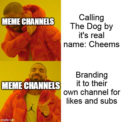 Doodle Doggo is like calling a crate "Gerald Box" | Calling The Dog by it's real name: Cheems; MEME CHANNELS; Branding it to their own channel for likes and subs; MEME CHANNELS | image tagged in memes,drake hotline bling | made w/ Imgflip meme maker