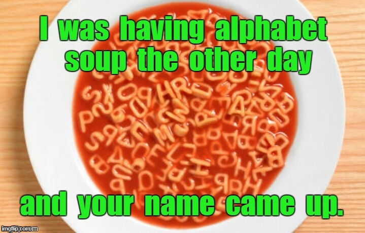 image tagged in funny,alphabet,soup,name | made w/ Imgflip meme maker