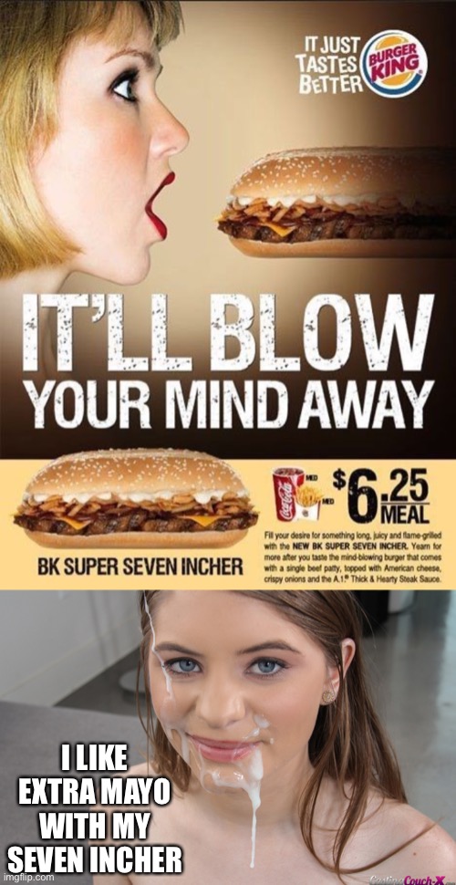 Creamy mayo ;) | I LIKE EXTRA MAYO WITH MY SEVEN INCHER | image tagged in creamy,dirty mind,dirty meme week,44colt,burger king | made w/ Imgflip meme maker