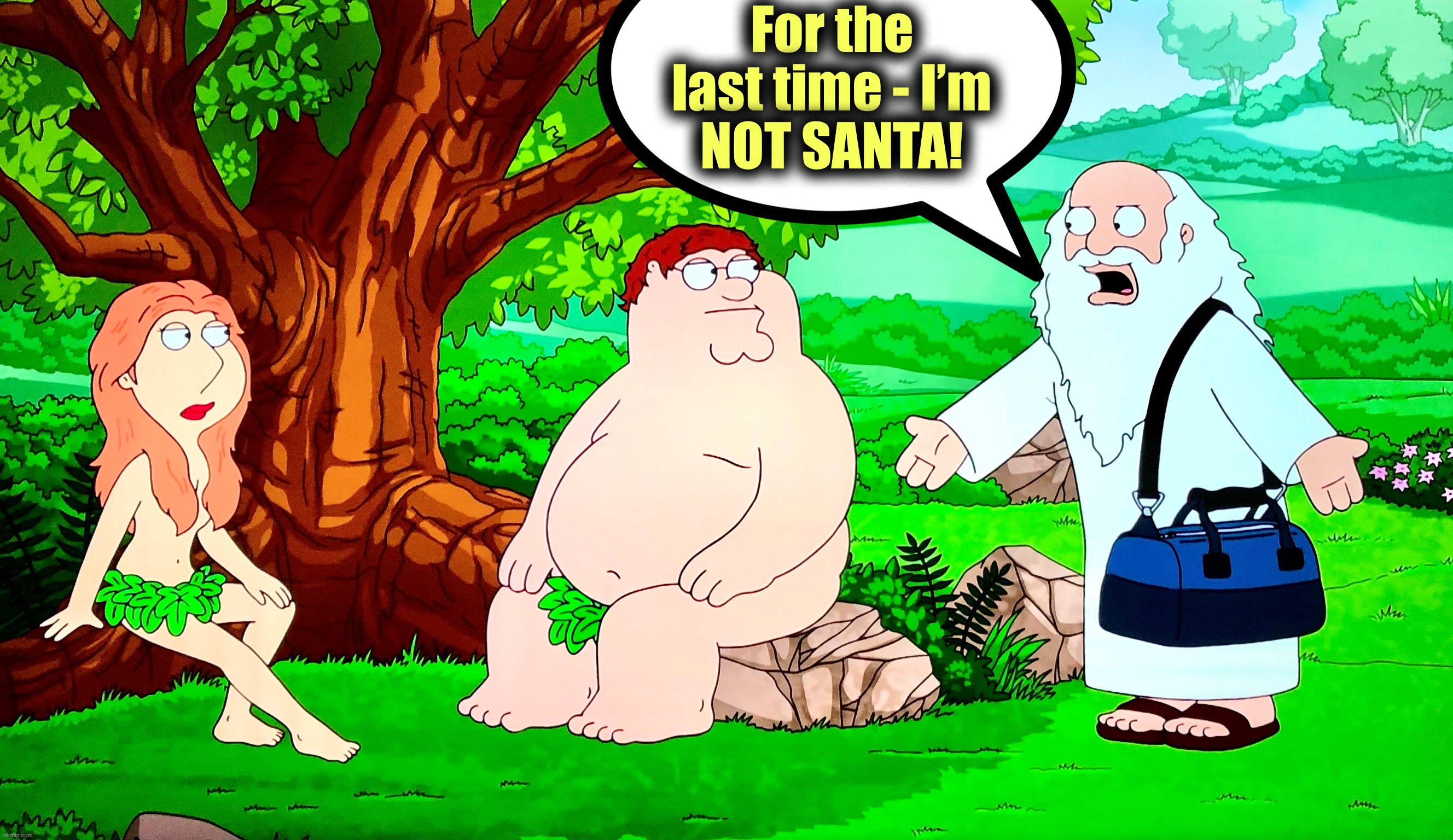 Garden of Exasperation | For the
last time - I’m
NOT SANTA! | image tagged in god,memes,adam and eve,eden,genesis,santa | made w/ Imgflip meme maker