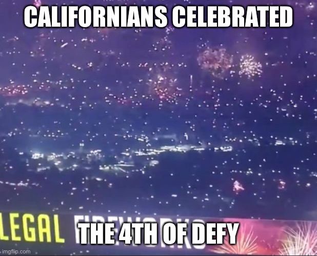 California fireworks | CALIFORNIANS CELEBRATED; THE 4TH OF DEFY | image tagged in fireworks over california 2020 | made w/ Imgflip meme maker