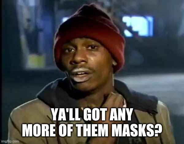 Y'all Got Any More Of That Meme | YA'LL GOT ANY MORE OF THEM MASKS? | image tagged in memes,y'all got any more of that | made w/ Imgflip meme maker