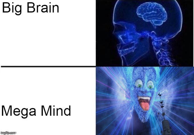 Mega mind | image tagged in big brain,memes | made w/ Imgflip meme maker
