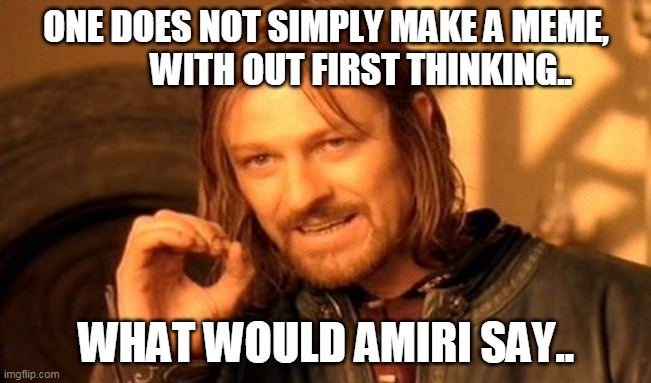 What would Amiri say | ONE DOES NOT SIMPLY MAKE A MEME,           WITH OUT FIRST THINKING.. WHAT WOULD AMIRI SAY.. | image tagged in what would amiri say,meme,amiri king,chad orner,patrons,patreon | made w/ Imgflip meme maker