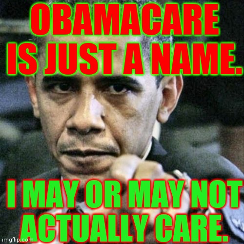 I believe he cares about all Americans but he may have favorites. | OBAMACARE IS JUST A NAME. I MAY OR MAY NOT
ACTUALLY CARE. | image tagged in memes,pissed off obama,obamacare,try to keep up | made w/ Imgflip meme maker