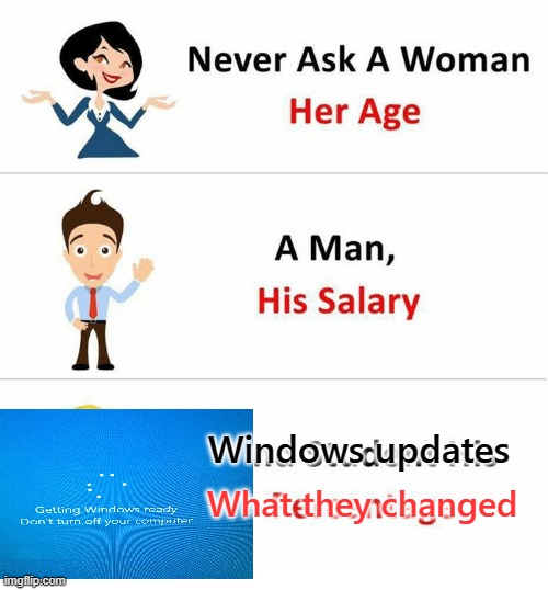 Never Ask a Woman Her Age | Windows updates; What they changed | image tagged in never ask a woman her age | made w/ Imgflip meme maker