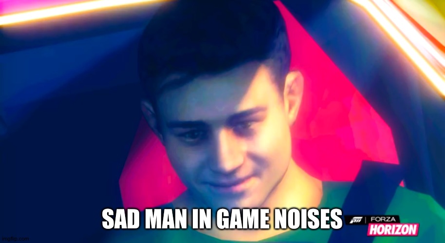Rare Forza fact | SAD MAN IN GAME NOISES | image tagged in rare forza fact | made w/ Imgflip meme maker