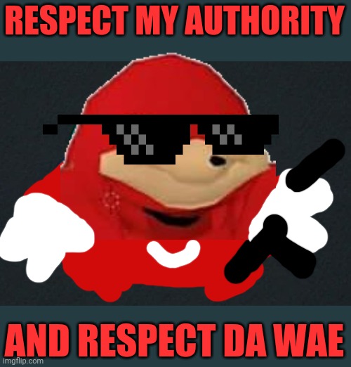 Respect my authority and respect Da Wae | RESPECT MY AUTHORITY; AND RESPECT DA WAE | image tagged in respect my authority eric cartman south park,ugandan knuckles,savage memes,dank memes,do you know da wae,funny | made w/ Imgflip meme maker