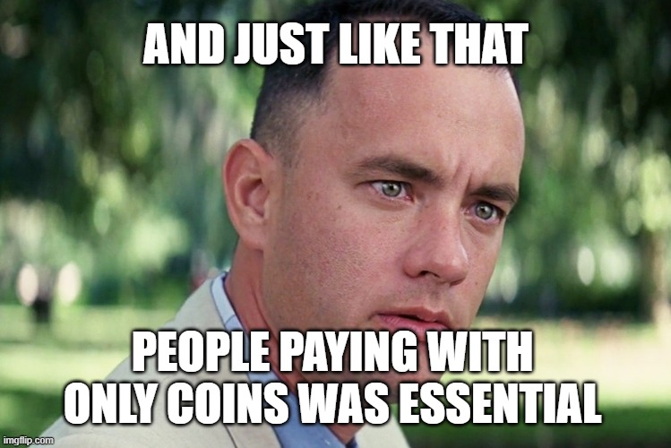 Coins | AND JUST LIKE THAT; PEOPLE PAYING WITH ONLY COINS WAS ESSENTIAL | image tagged in memes,and just like that | made w/ Imgflip meme maker