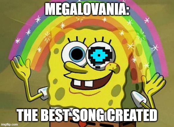 Megalovania: | MEGALOVANIA:; THE BEST SONG CREATED | image tagged in memes,imagination spongebob,sans,undertale | made w/ Imgflip meme maker
