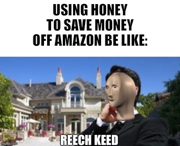 How to be rich | USING HONEY TO SAVE MONEY OFF AMAZON BE LIKE: | image tagged in memes,rich,meme man,crossover,rich kids | made w/ Imgflip meme maker