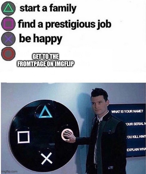 PlayStation multiple choice meme | GET TO THE FRONTPAGE ON IMGFLIP | image tagged in playstation multiple choice meme | made w/ Imgflip meme maker