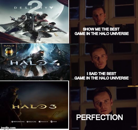 Halo games or unoverse WELL THE TRUTH | SHOW ME THE BEST  GAME IN THE HALO UNIVERSE; I SAID THE BEST GAME IN THE HALO UNIVERSE; PERFECTION | image tagged in perfection,halo | made w/ Imgflip meme maker