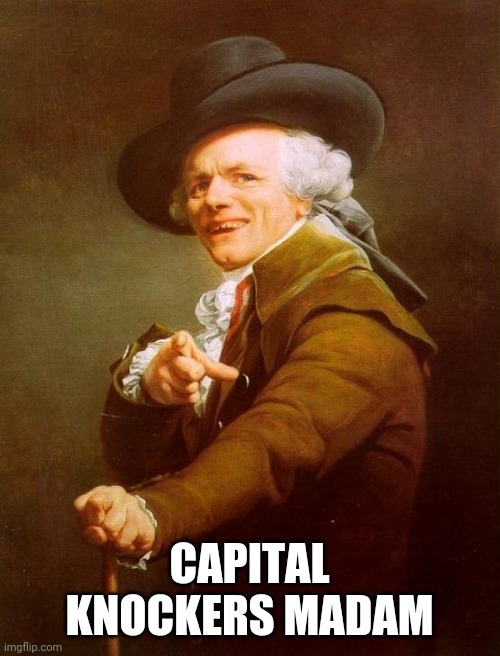 Joseph Ducreux | CAPITAL KNOCKERS MADAM | image tagged in memes,joseph ducreux | made w/ Imgflip meme maker