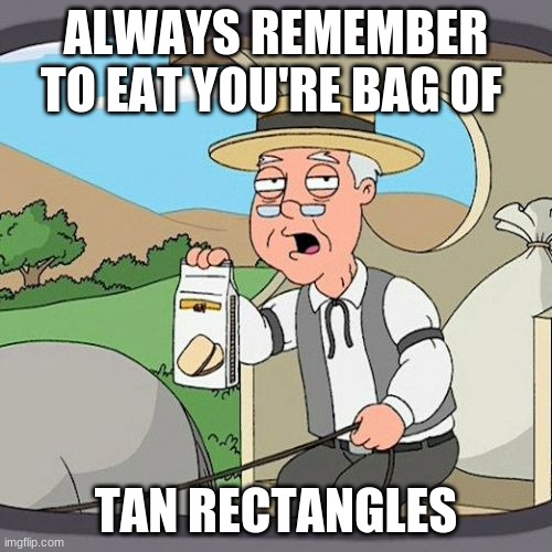 Pepperidge Farm Remembers | ALWAYS REMEMBER TO EAT YOU'RE BAG OF; TAN RECTANGLES | image tagged in memes,pepperidge farm remembers | made w/ Imgflip meme maker