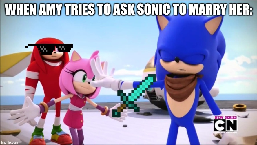 Sonic Boom | WHEN AMY TRIES TO ASK SONIC TO MARRY HER: | image tagged in funny | made w/ Imgflip meme maker