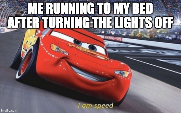 lights off! | ME RUNNING TO MY BED AFTER TURNING THE LIGHTS OFF | image tagged in i am speed | made w/ Imgflip meme maker