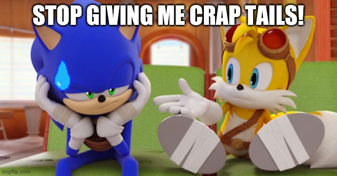 Sonic Boom | STOP GIVING ME CRAP TAILS! | image tagged in gaming | made w/ Imgflip meme maker