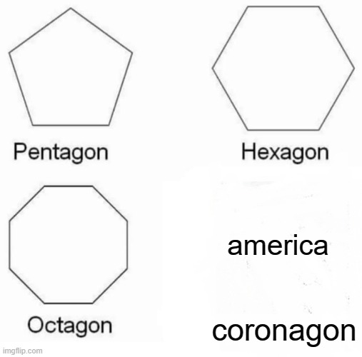 Pentagon Hexagon Octagon | america; coronagon | image tagged in memes,pentagon hexagon octagon | made w/ Imgflip meme maker