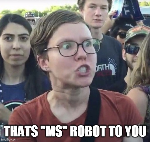 Triggered feminist | THATS "MS" ROBOT TO YOU | image tagged in triggered feminist | made w/ Imgflip meme maker