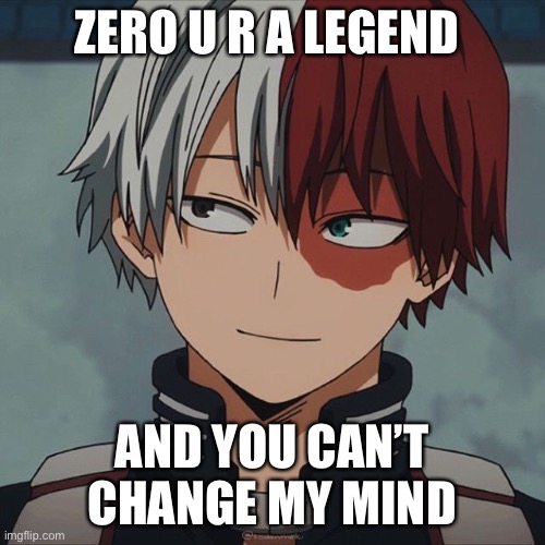 U better listen to BEST BOI | ZERO U R A LEGEND; AND YOU CAN’T CHANGE MY MIND | made w/ Imgflip meme maker