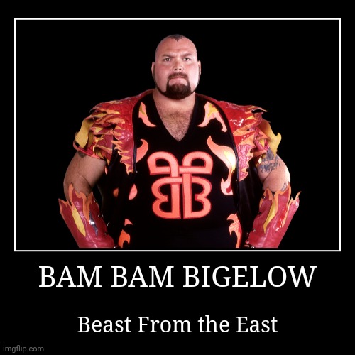 Bam Bam Bigelow | image tagged in demotivationals,wwe | made w/ Imgflip demotivational maker