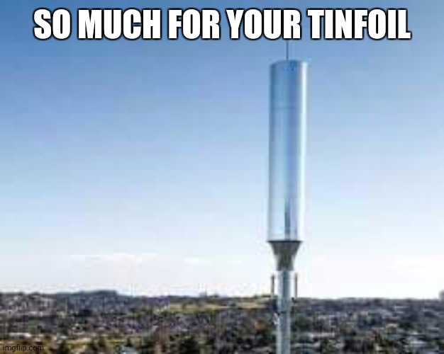 5G | SO MUCH FOR YOUR TINFOIL | image tagged in 5g | made w/ Imgflip meme maker