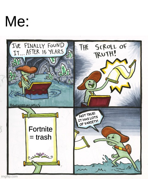 Fortnite is good, you stupid Minecraft fans | Me:; NOT TRUE! IT HAS LOTS OF VARIETY! Fortnite = trash | image tagged in memes,the scroll of truth | made w/ Imgflip meme maker