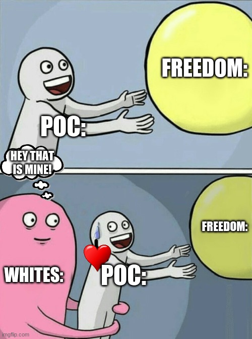 Share Your Privilege! | FREEDOM:; POC:; HEY THAT IS MINE! FREEDOM:; WHITES:; POC: | image tagged in memes,running away balloon | made w/ Imgflip meme maker