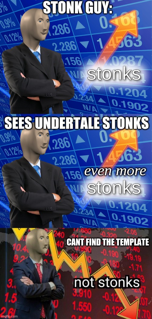 STONK GUY:; SEES UNDERTALE STONKS; even more; CANT FIND THE TEMPLATE | image tagged in stonks,not stonks | made w/ Imgflip meme maker