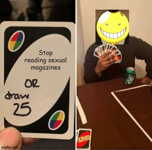 worry not | Stop reading sexual magazines | image tagged in memes,uno draw 25 cards,assassination classroom | made w/ Imgflip meme maker