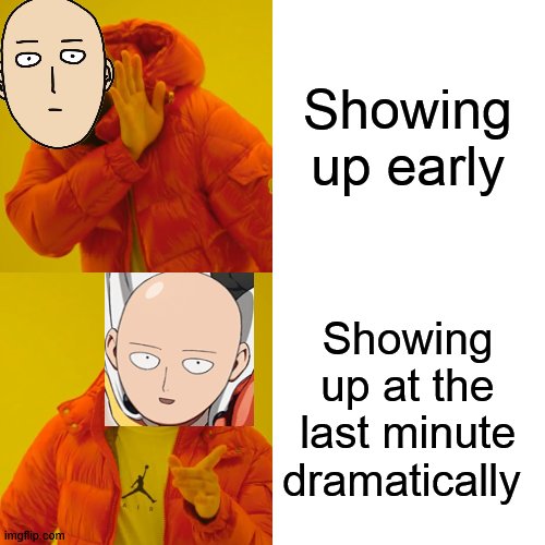 dramatic entrance | Showing up early; Showing up at the last minute dramatically | image tagged in memes,drake hotline bling,one punch man,anime,saitama | made w/ Imgflip meme maker