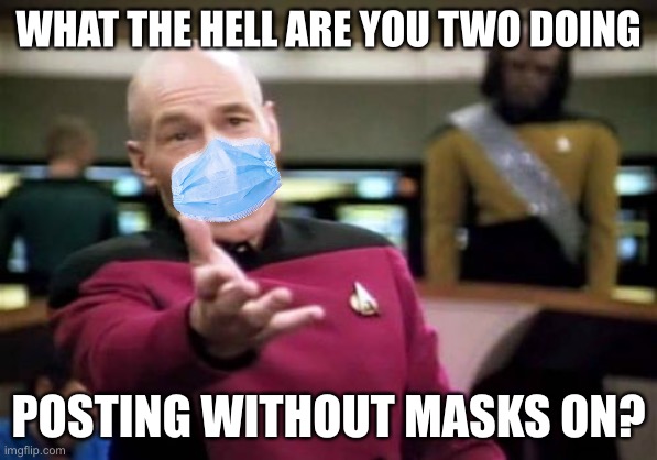 Picard Wtf Meme | WHAT THE HELL ARE YOU TWO DOING POSTING WITHOUT MASKS ON? | image tagged in memes,picard wtf | made w/ Imgflip meme maker