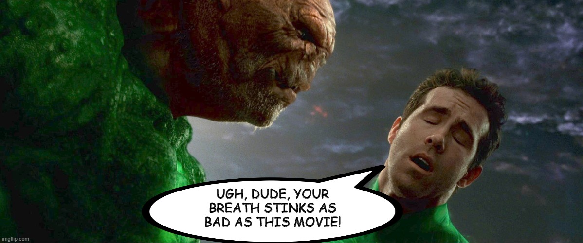 It Stinks | UGH, DUDE, YOUR BREATH STINKS AS BAD AS THIS MOVIE! | image tagged in green lantern | made w/ Imgflip meme maker