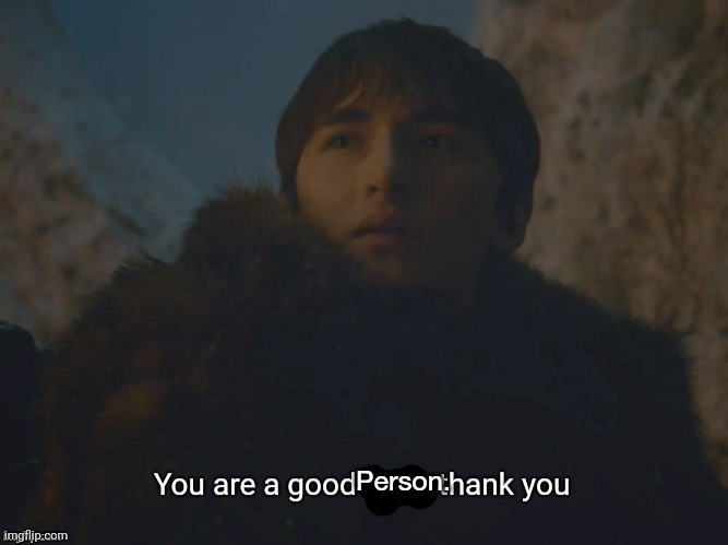 You are a good man, thank you | Person. | image tagged in you are a good man thank you | made w/ Imgflip meme maker